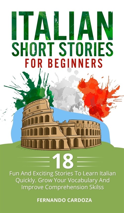Italian Short Stories for Beginners: 18 Fun And Exciting Stories To Learn Italian Quickly. Grow Your Vocabulary And Improve Comprehension Skilss - You (Hardcover)