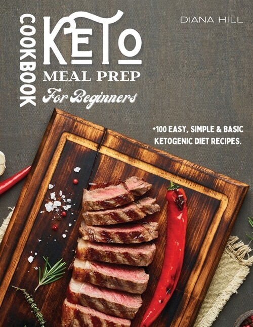 Keto Meal Prep Cookbook For Beginners: +100 Easy, Simple & Basic Ketogenic Diet Recipes. (Paperback)