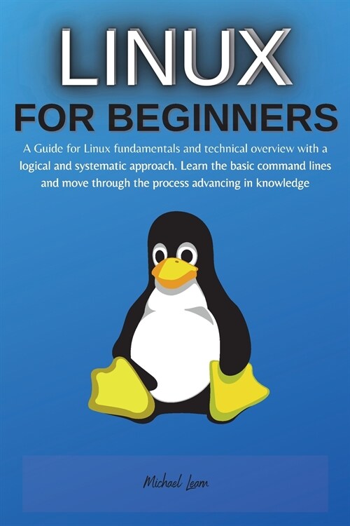 Linux for Beginners: A Guide for Linux fundamentals and technical overview with a logical and systematic approach. Learn the basic command (Paperback, 2, Linux for Begin)