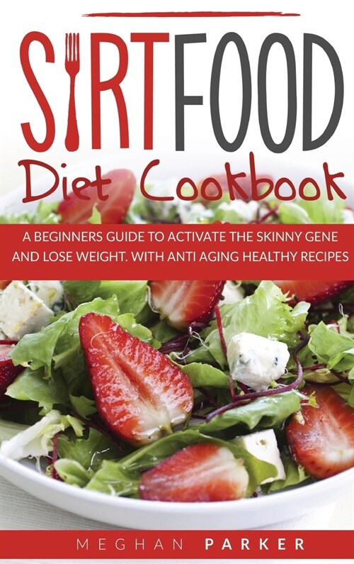 Sirtfood Diet Cookbook: A Beginners Guide to Activate the Skinny Gene and Lose Weight. Withantiaging Healthy Recipes (Hardcover)