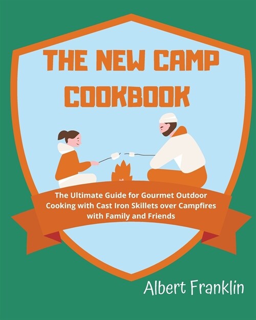 The New Camp Cookbook: The Ultimate Guide for Gourmet Outdoor Cooking with Cast Iron Skillets over Campfires with Family and Friends (Paperback)