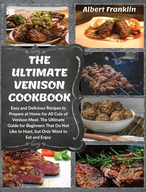 The Ultimate Venison Cookbook: Easy and Delicious Recipes to Prepare at Home for All Cuts of Venison Meat. The Ultimate Guide for Beginners That Do N (Hardcover)