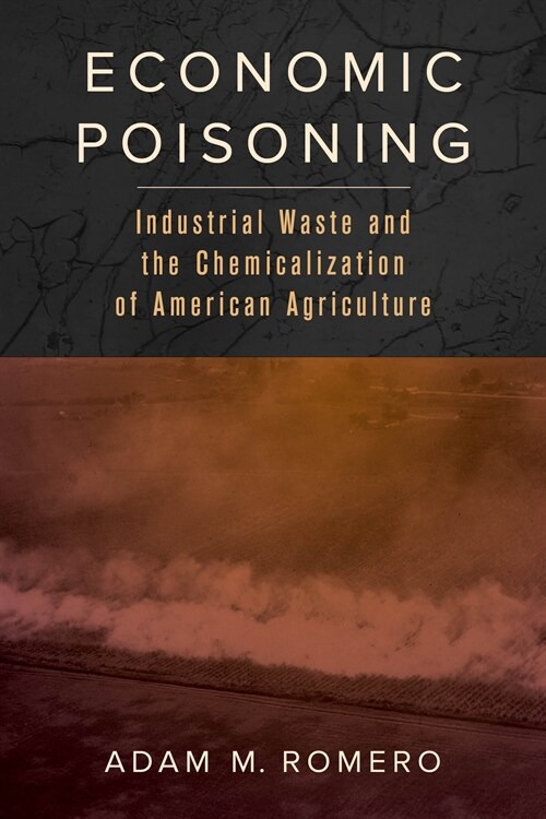 Economic Poisoning: Industrial Waste and the Chemicalization of American Agriculture Volume 8 (Paperback)