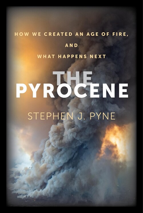 The Pyrocene: How We Created an Age of Fire, and What Happens Next (Hardcover)