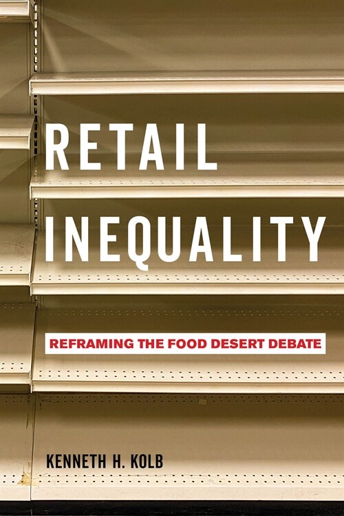 Retail Inequality: Reframing the Food Desert Debate (Paperback)