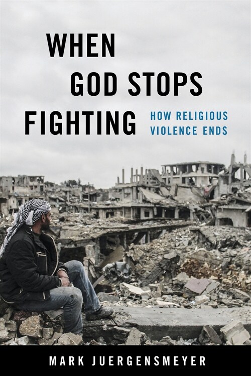 When God Stops Fighting: How Religious Violence Ends (Hardcover)