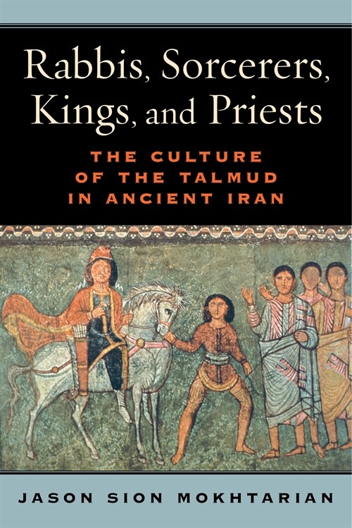 Rabbis, Sorcerers, Kings, and Priests: The Culture of the Talmud in Ancient Iran (Paperback)