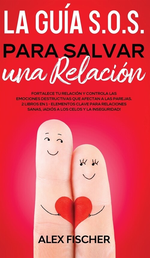 La Gu? S.O.S. para Salvar una Relaci?: Fortalece tu Relaci? y Controla las Emociones Destructivas que Afectan a las Parejas. 2 Libros en 1 - Elemen (Hardcover)