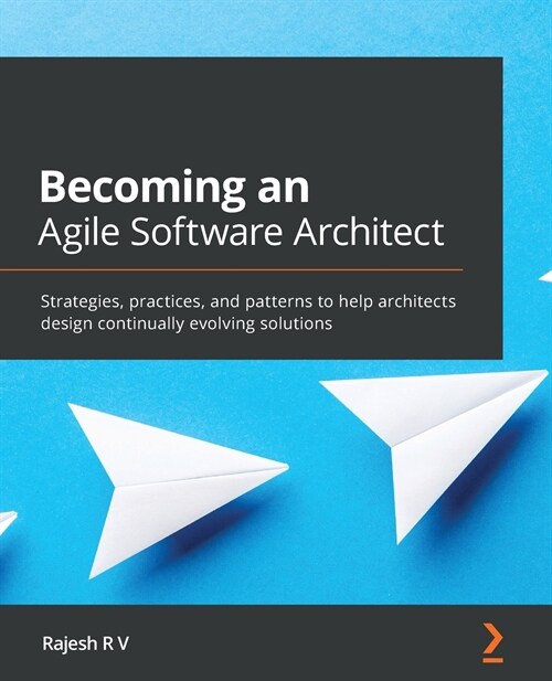 Becoming an Agile Software Architect : Strategies, practices, and patterns to help architects design continually evolving solutions (Paperback)