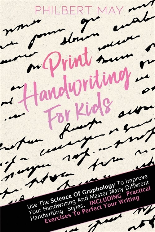 Print Handwriting for Kids: Use The Science Of Graphology To Improve Your Handwriting And Master Many Different Handwriting Styles. INCLUDING Prac (Paperback)