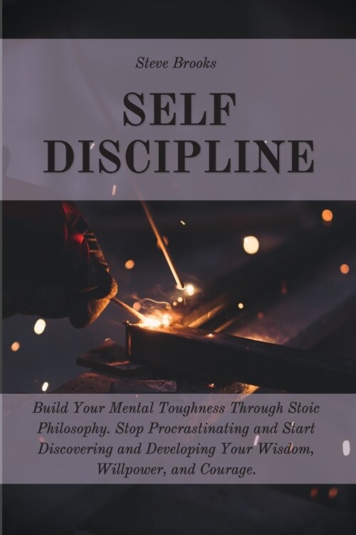 Self Discipline: The Ultimate Guide To Build A Mental Toughness Improving Your Empathy, Your Resilience, And Your Social Skills. Step O (Paperback)