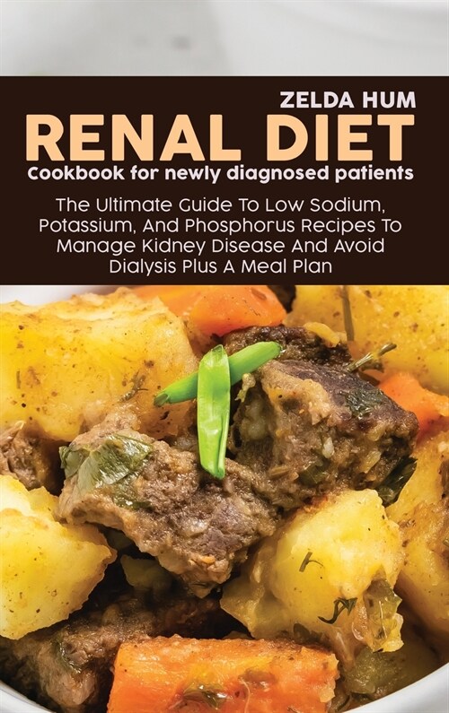 Renal Diet Cookbook For Newly Diagnosed Patients: The Ultimate Guide To Low Sodium, Potassium, And Phosphorus Recipes To Manage Kidney Disease And Avo (Hardcover)