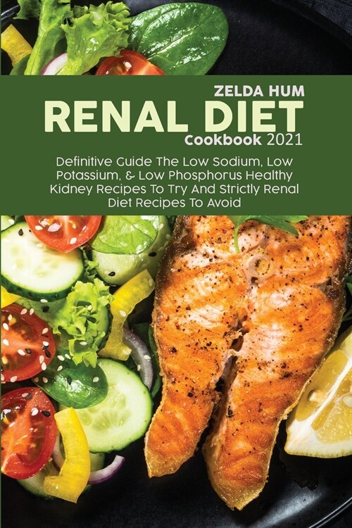 Renal Diet Cookbook 2021: Definitive Guide The Low Sodium, Low Potassium, & Low Phosphorus Healthy Kidney Recipes To Try And Strictly Renal Diet (Paperback)