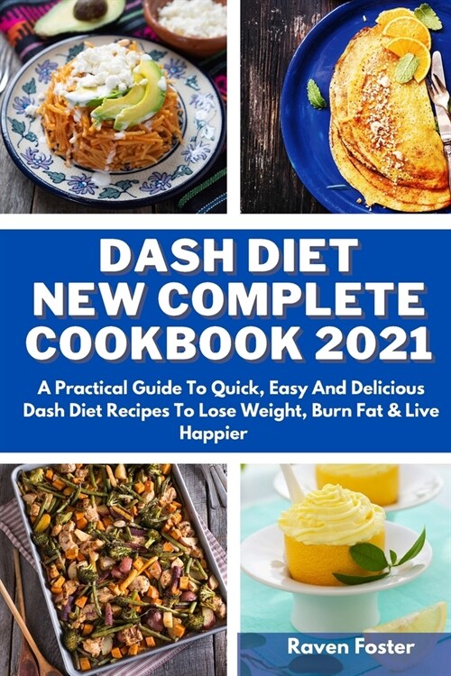 Dash Diet New Complete Cookbook 2021: A Practical Guide To Quick, Easy And Delicious Dash Diet Recipes To Lose Weight, Burn Fat & Live Happier (Paperback)