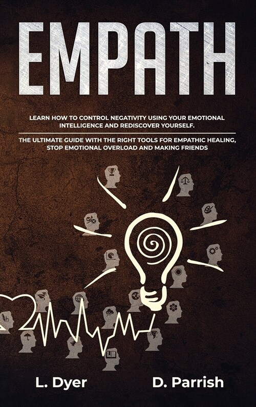 Empath: Learn How to Control Negativity Using Your Emotional Intelligence and Rediscover Yourself. The Ultimate Guide with the (Hardcover)