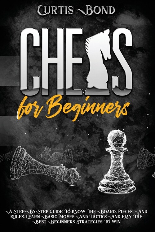 Chess for Beginners: The One Guide To Know The Pieces And Rules. Learn Basic Moves And Tactics To Play The Beginners Strategies To Win (Paperback)