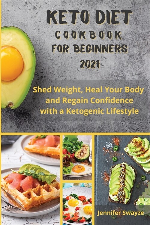 Keto Diet Cookbook for Beginners 2021: Shed Weight, Heal Your Body and Regain Confidence with a Ketogenic Lifestyle (Paperback)