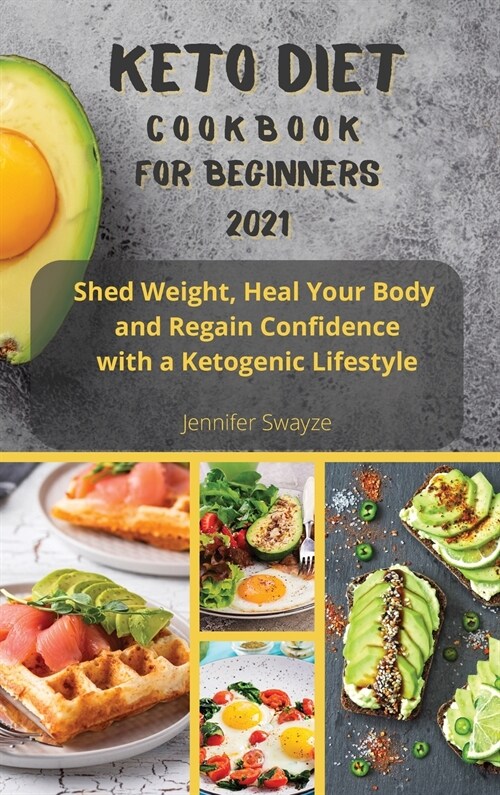 Keto Diet Cookbook for Beginners 2021: Shed Weight, Heal Your Body and Regain Confidence with a Ketogenic Lifestyle (Hardcover)