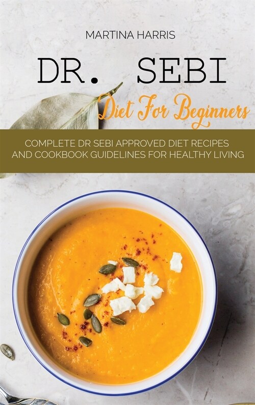Dr. Sebi diet for beginners: Complete Dr Sebi Approved Diet Recipes and Cookbook Guidelines for Healthy Living (Hardcover)