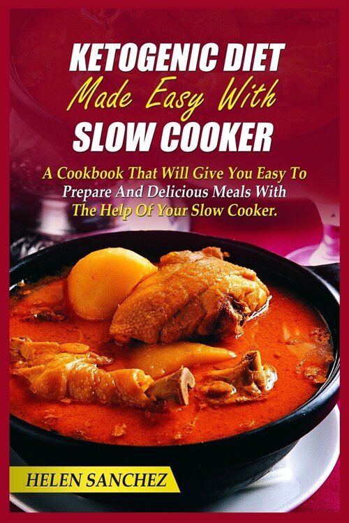 Ketogenic Diet Made Easy With Slow Cooker: A Cookbook That Will Give You Easy To Prepare And Delicious Meals With The Help Of Your Slow Cooker (Paperback)