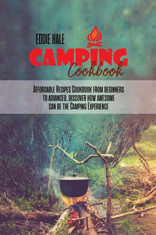 Camping Cookbook: Affordable Recipes Cookbook from beginners to advanced, discover how awesome can be the Camping Experience (Paperback)