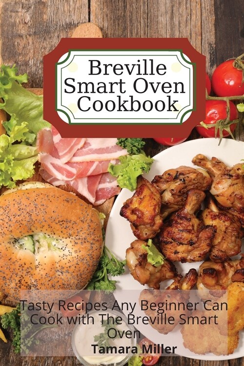 Breville Smart Oven Cookbook: Tasty Recipes Any Beginner Can Cook with The Breville Smart Oven (Paperback)