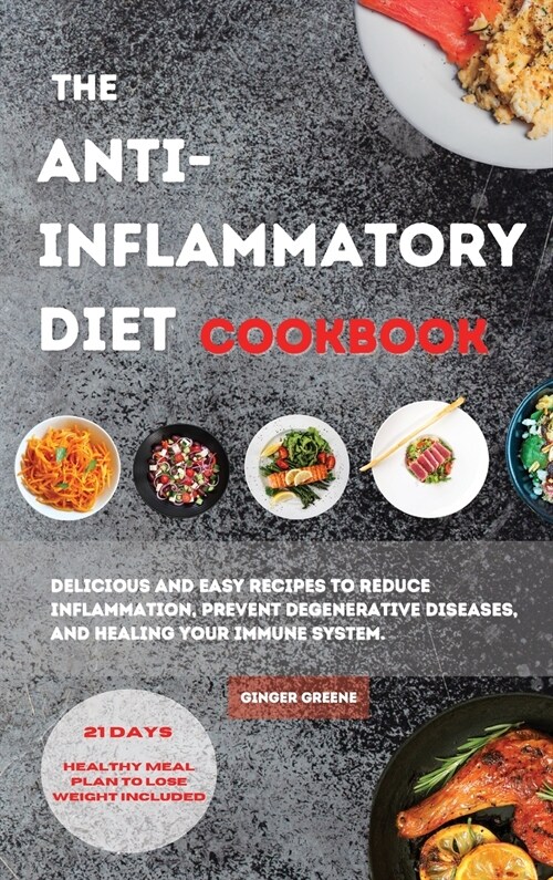 The ANTI-INFLAMMATORY DIET Cookbook: Delicious And Easy Recipes To Reduce Inflammation, Prevent Degenerative Diseases, And Healing Your Immune System. (Hardcover)