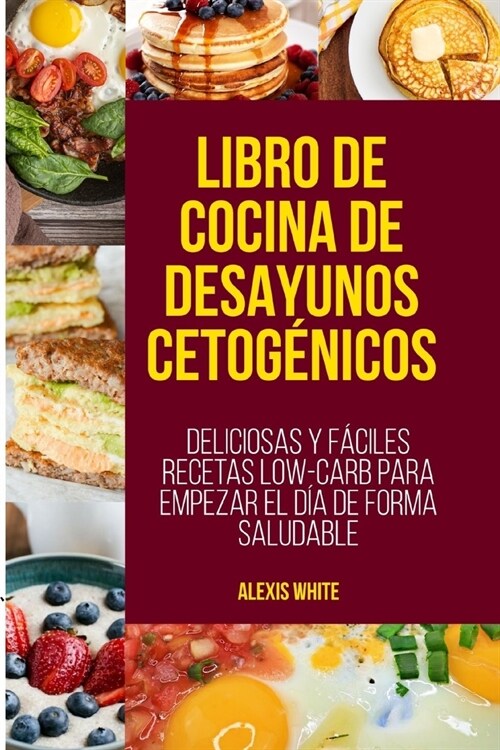 Libro de Cocina de Desayunos Cetog?icos[ketogenic Breakfast Cookbook]: Deliciosas Y F?iles Recetas Low-Carb Para Empezar El D? De Forma Saludable[D (Paperback)