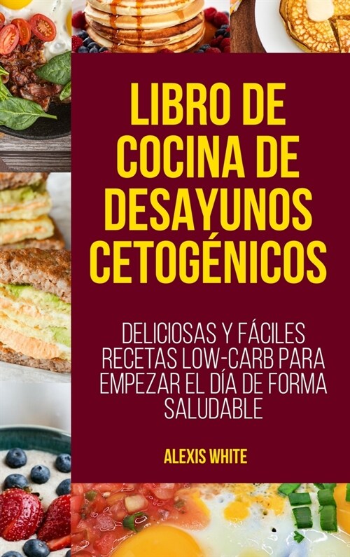 Libro de Cocina de Desayunos Cetog?icos[ketogenic Breakfast Cookbook]: Deliciosas Y F?iles Recetas Low-Carb Para Empezar El D? De Forma Saludable[D (Hardcover)