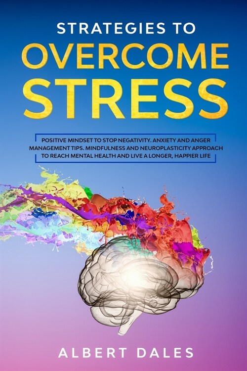 Strategies to Overcome Stress: Positive Mindset to Stop Negativity. Anxiety and Anger Management Tips. Mindfulness and Neuroplasticity Approach to Re (Paperback)