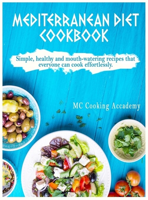 Mediterranean Diet Cookbook: Simple, healthy and mouth-watering recipes that everyone can cook effortlessly. (Hardcover)