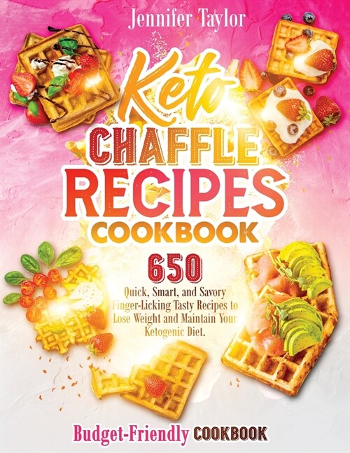 Keto Chaffle Recipes Cookbook: 650 Quick, Smart, And Savory Finger-Licking Tasty Recipes To Lose Weight And Maintain Your Ketogenic Diet. (Budget-Fri (Paperback)