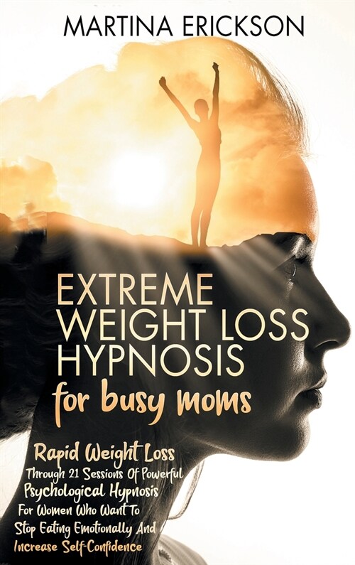 Extreme Weight Loss Hypnosis for Busy Moms: Rapid Weight Loss Through 21 Lessons of Powerful Psychological Hypnosis for Women Who Want to Stop Eating (Hardcover)