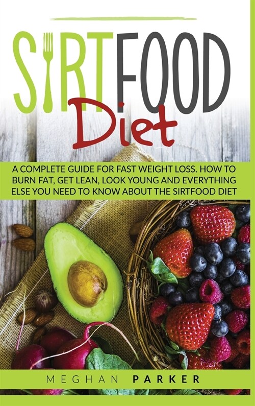 The Sirtfood Diet: A Complete guide for fast weight loss. how to burn fat, get lean, look young and everything else you need to know abou (Hardcover)