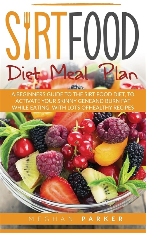 Sirtfood Diet Meal Plan: A Beginners Guide to the Sirtfood Diet, to Activate your Skinny Gene and Burn Fat While Eating. With Lots of Healthy R (Hardcover)