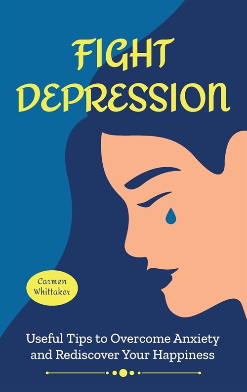 Fight Depression: Useful Tips to Overcome Anxiety and Rediscover Your Happiness. (Hardcover)