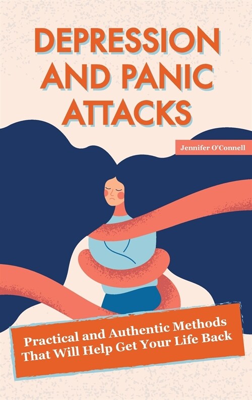 Depression and Panic Attacks: Practical and Authentic Methods That Will Help Get Your Life Back (Hardcover)