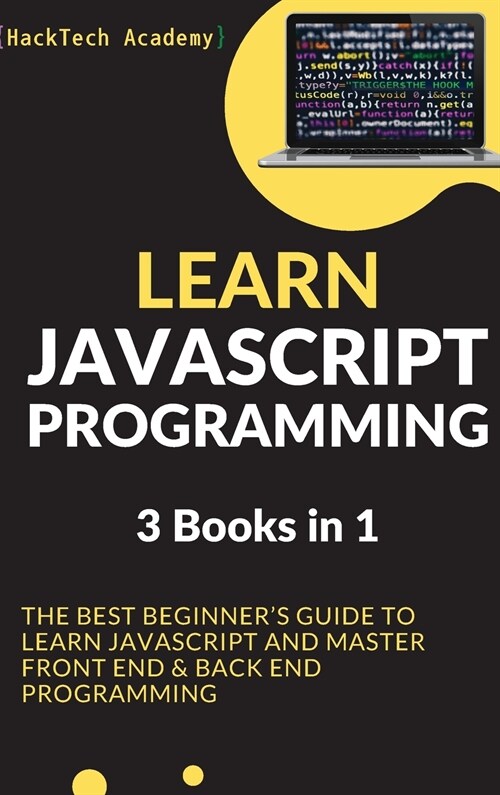 Learn JavaScript Programming: 3 Books in 1 - The Best Beginners Guide to Learn JavaScript and Master Front End & Back End Programming (Hardcover)