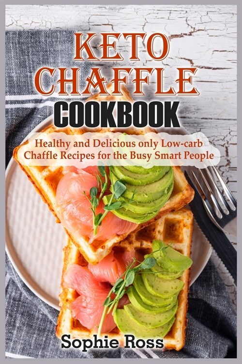 Keto Chaffle Cookbook: Healthy and Delicious only Low- Carb Chaffle Recipes for the Busy Smart People (Paperback)