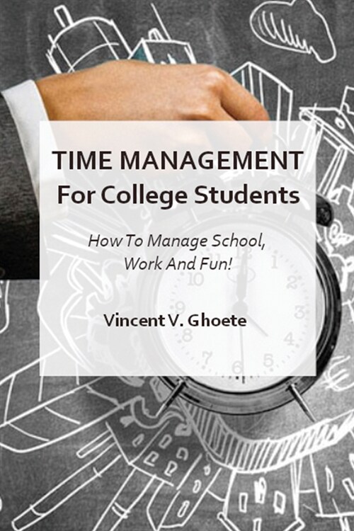 Time Management for College Students: How to Manage School, Work and Fun! (Paperback)