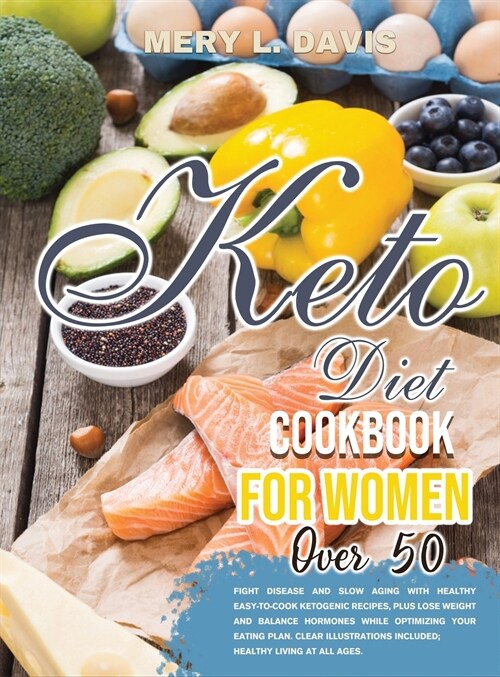 Keto Diet Cookbook for Women Over 50: Fight disease and slow aging with healthy easy-to-cook ketogenic recipes, plus lose weight and balance hormones (Hardcover)