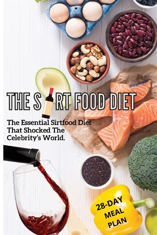 The Sirtfood Diet: The Essential Sirtfood Diet That Shocked The Celebritys World. The Revolutionary Plan To Activate Your Skinny Gene To (Paperback)