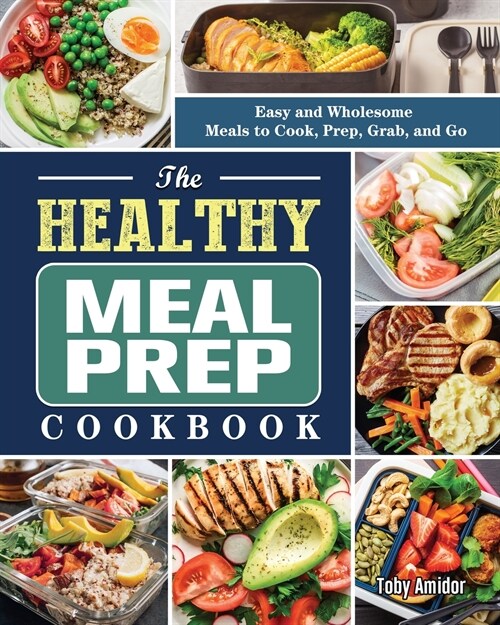 The Healthy Meal Prep Cookbook: Newest, Creative & Savory Recipes to Kick Start A Healthy Lifestyle (Paperback)