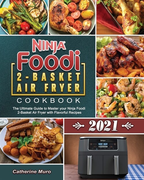 Ninja Foodi 2-Basket Air Fryer Cookbook 2021: The Ultimate Guide to Master your Ninja Foodi 2-Basket Air Fryer with Flavorful Recipes (Paperback)