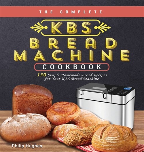 The Complete KBS Bread Machine Cookbook (Hardcover)