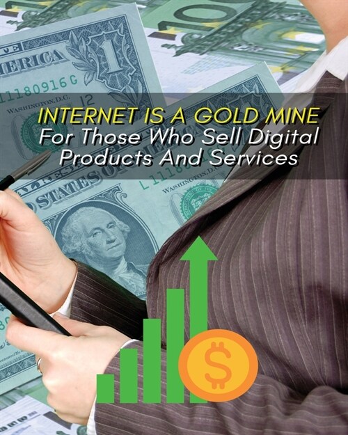 Internet Is a Gold Mine for Those Who Sell Digital Products and Services !: This Book Will Show You How To Start An Online Business From Scratch - (Yo (Paperback)