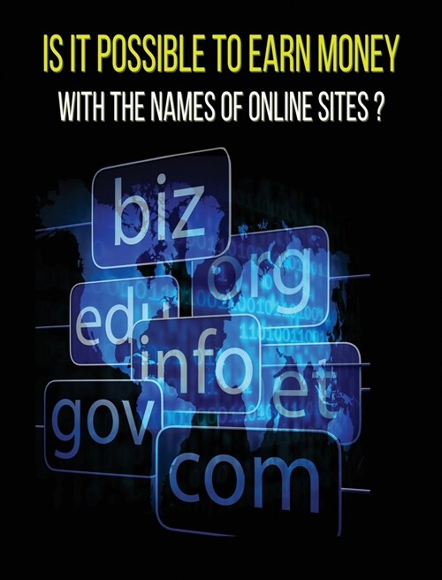 Is It Possible to Earn Money with the Names of Online Sites ? (Rigid Cover Version): This Book Will Show You How To Earn Money Thanks To Web Domains ! (Hardcover)