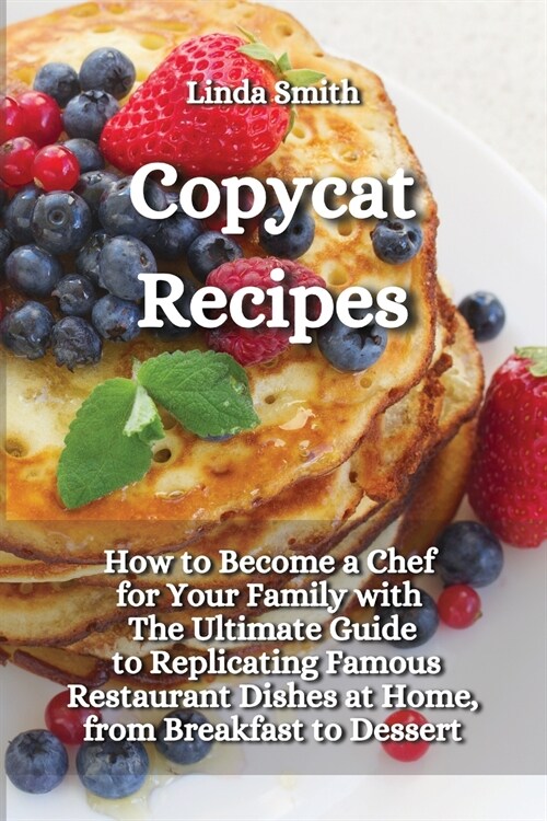 Copycat Recipes: How to Become a Chef for Your Family with the Ultimate guide to Replicating Famous Restaurant Dishes at Home, from Bre (Paperback)