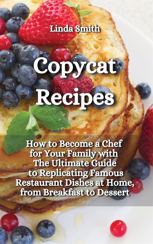 Copycat Recipes: How to Become a Chef for Your Family with the Ultimate guide to Replicating Famous Restaurant Dishes at Home, from Bre (Hardcover)