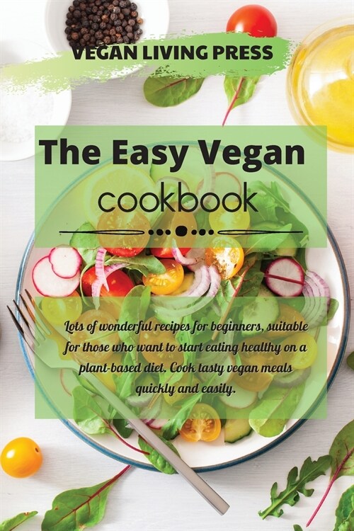 The Easy Vegan cookbook: Lots of wonderful recipes for beginners, suitable for those who want to start eating healthy on a plant-based diet. Co (Paperback)